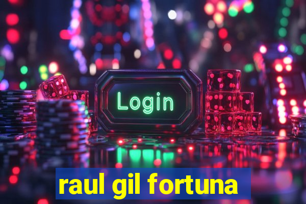 raul gil fortuna